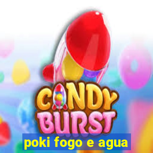 poki fogo e agua